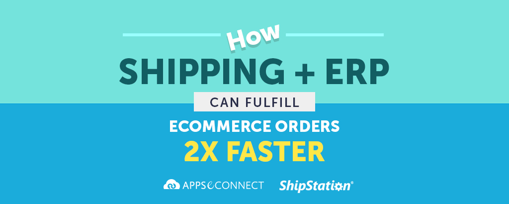 How Shipping + ERP Can Fulfill eCommerce Orders 2X Faster