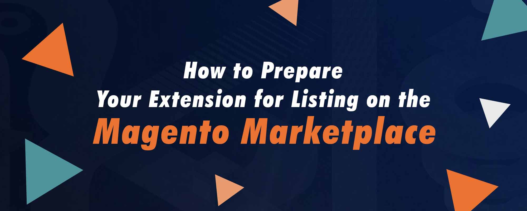 How to Prepare Your Extension for Listing on the Magento Marketplace