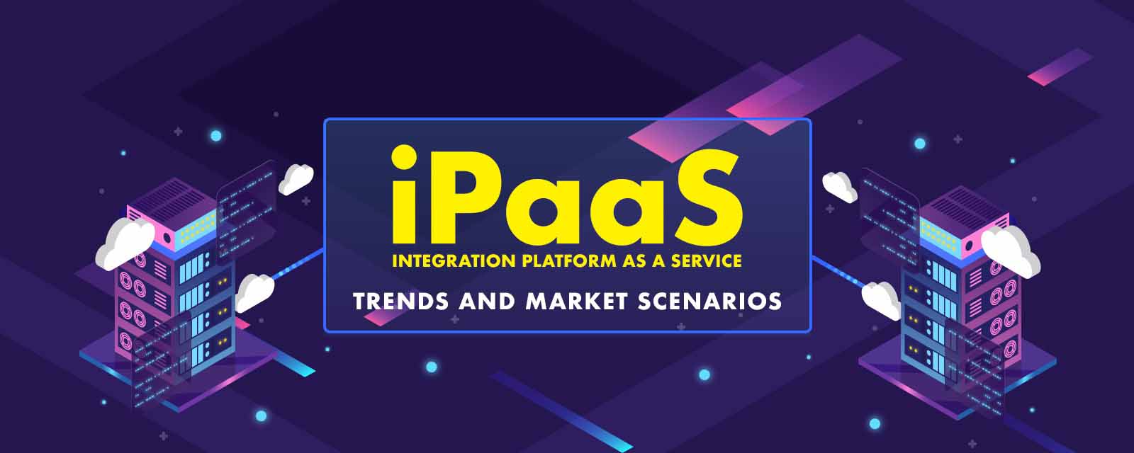 Integration Platform as a Service (iPaaS) Trends and Market Scenarios