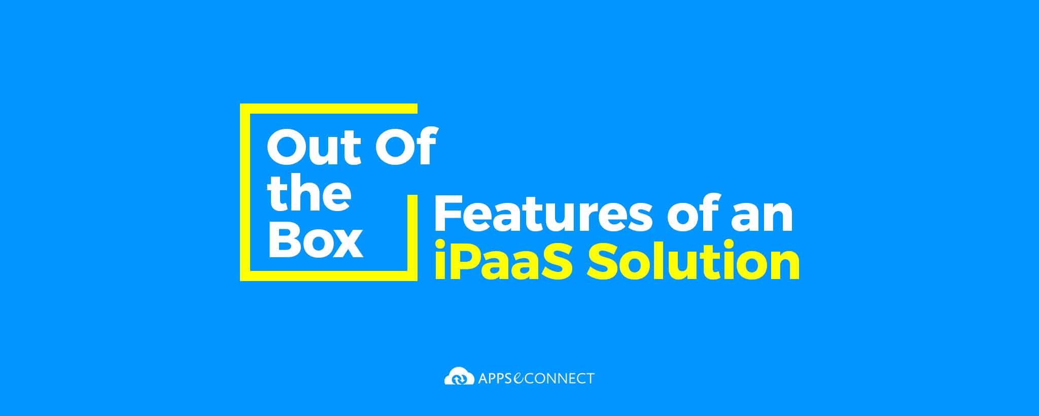 Out of the Box Features of an iPaaS Solution