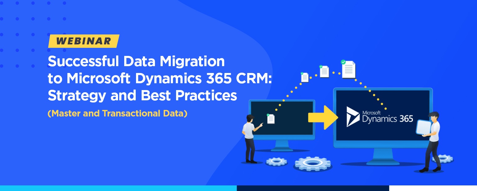 Successful Data Migration to Microsoft Dynamics 365 CRM – Strategy and Best Practices