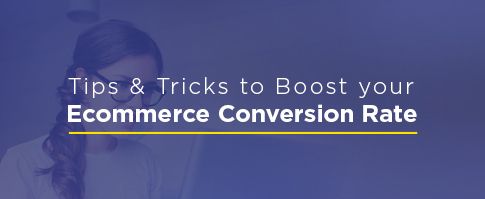 Tips & Tricks to Boost your Ecommerce Conversion Rate