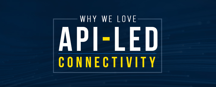 Why We Love Api Led Connectivity And You Should Too