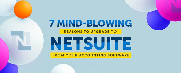 Reasons-To-Upgrade-To-Netsuite-From-Your-Accounting-Software