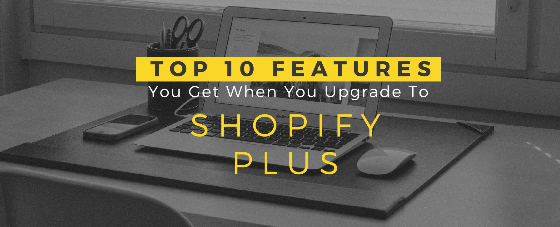Top-10-Features-You-Get-When-You-Upgrade-To-Shopify-Plus