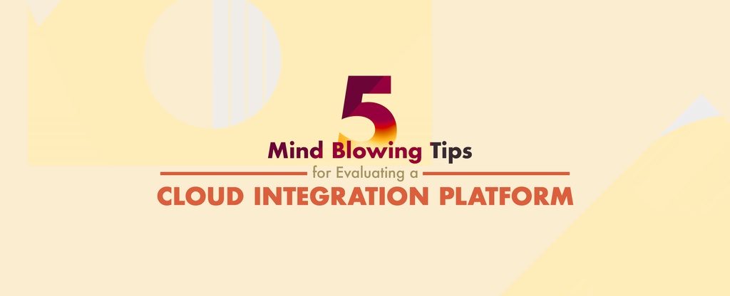 5-Mind-Blowing-Tips-for-Evaluating-a-Cloud-Integration-Platform