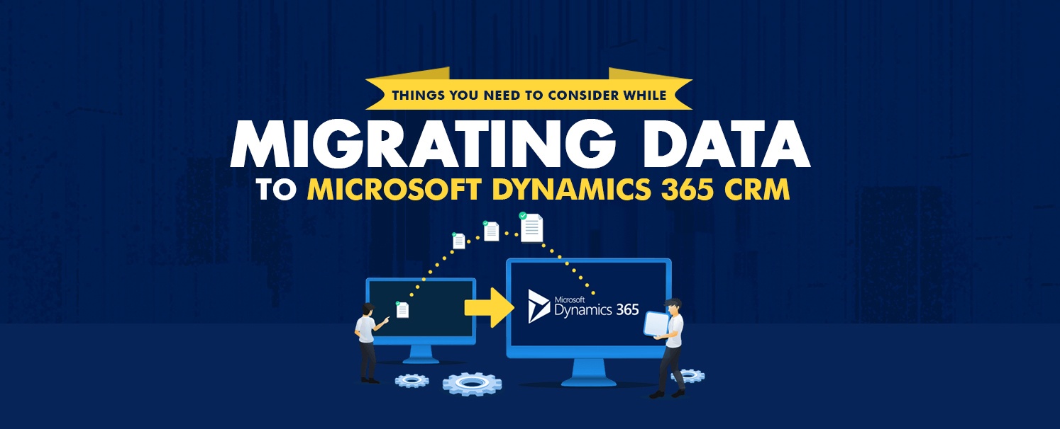 Things you need to consider while Migrating Data to Microsoft Dynamics 365 CRM