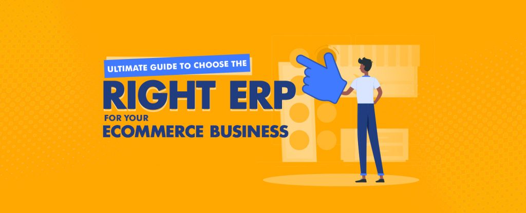 Ultimate Guide to Choose the Right ERP for your eCommerce Business