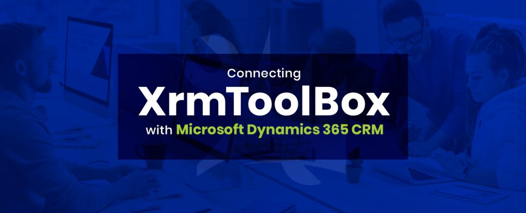 Connecting XrmToolBox with Microsoft Dynamics 365 crm