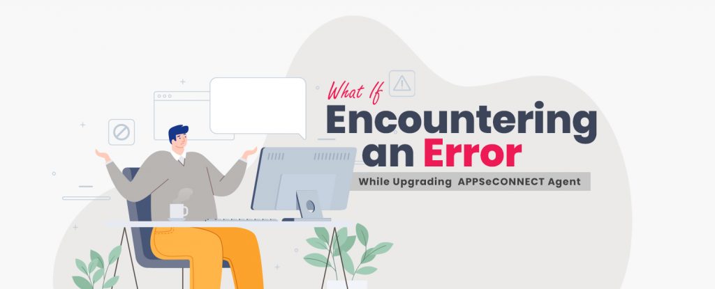What If - Encountering an Error While Upgrading APPSeCONNECT Agent