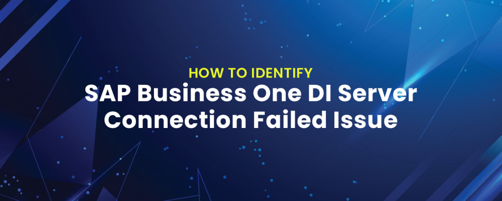Identifying SAP Business One DI Server Connection Failed Issue
