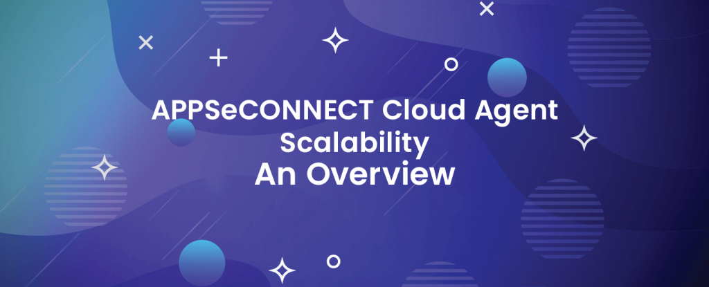 APPSeCONNECT Cloud Agent Scalability - An Overview