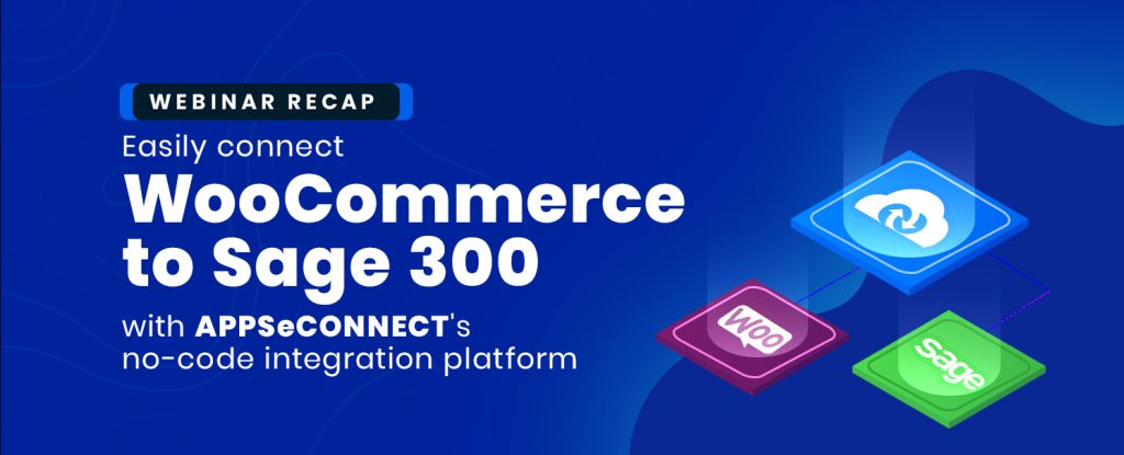 Webinar Recap connect WooCommerce to Sage 300 with APPSeCONNECT