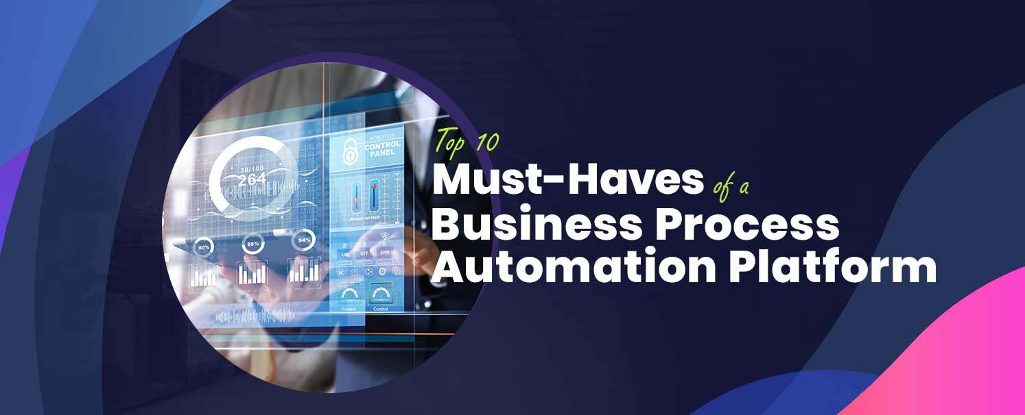 Top 10 Must-Haves of a Business Process Automation (BPA) Platform