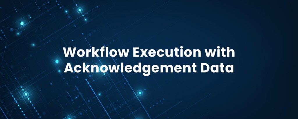Workflow Execution with Acknowledgement Data