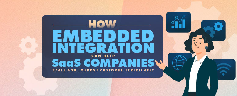 How Embedded Integration can help SaaS companies scale and improve Customer Experience
