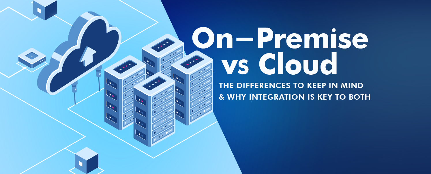 On-premise vs. Cloud Integration: The Differences and Why Integration is Key