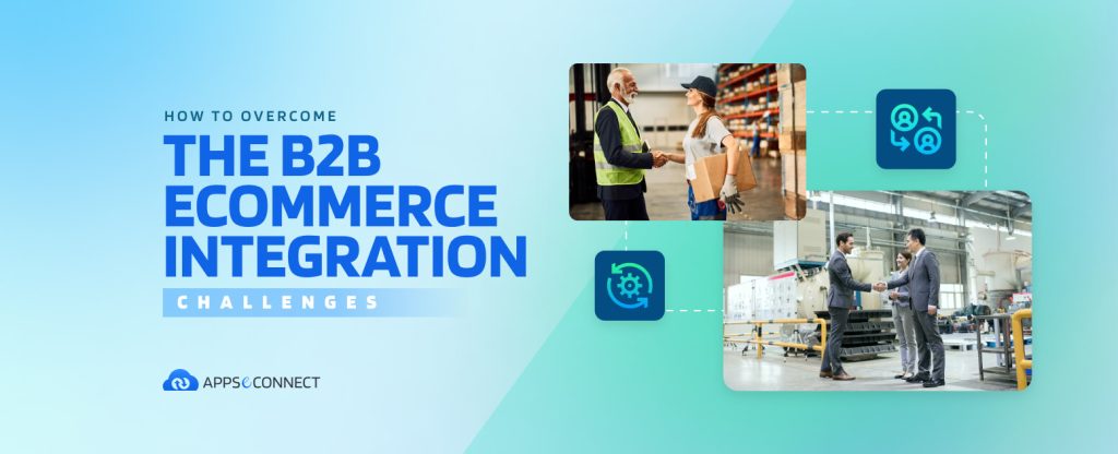 How to Overcome the B2B eCommerce Integration Challenges