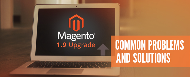 Magento 1.9 Upgrade- Common Problems and Solutions