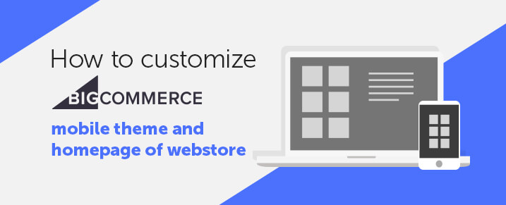 How to customize BigCommerce mobile theme and homepage of webstore