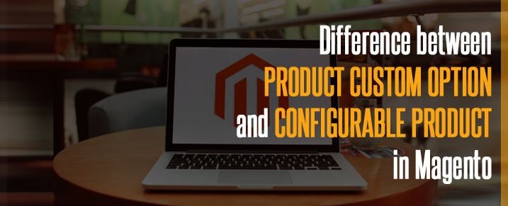 Difference Between Custom Option and Configurable Product In Magento