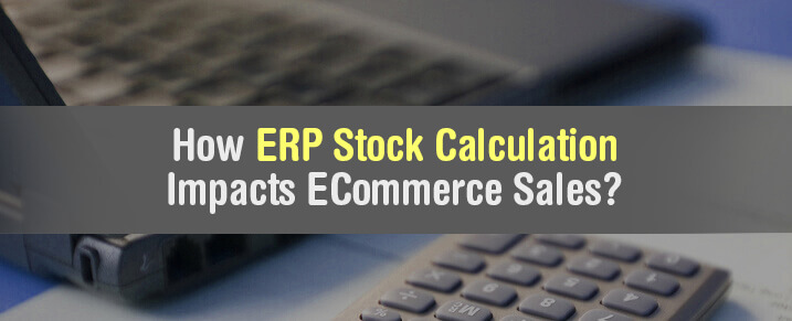 How ERP Stock Calculation Impacts ECommerce Sales