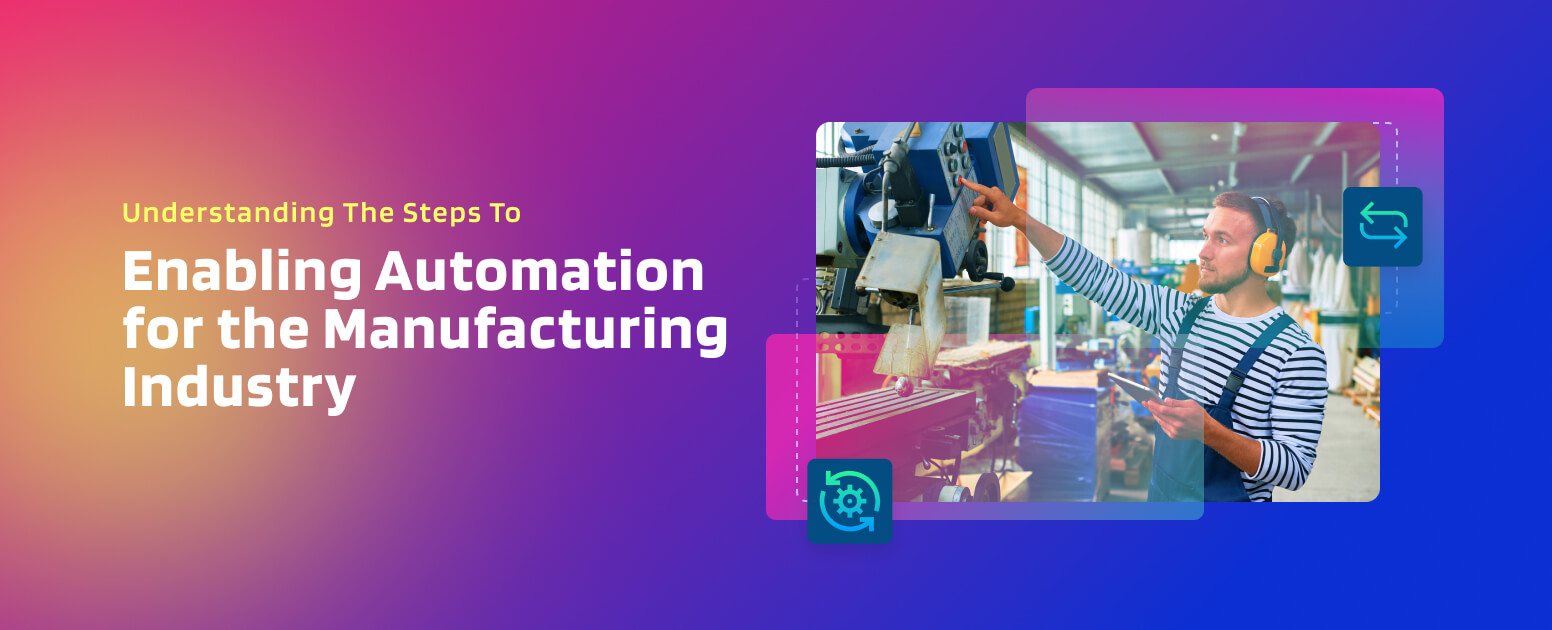 Understanding the Steps to Enabling Automation for the Manufacturing Industry