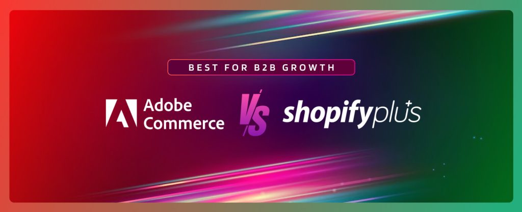 Adobe Commerce vs Shopify Plus for B2B growth