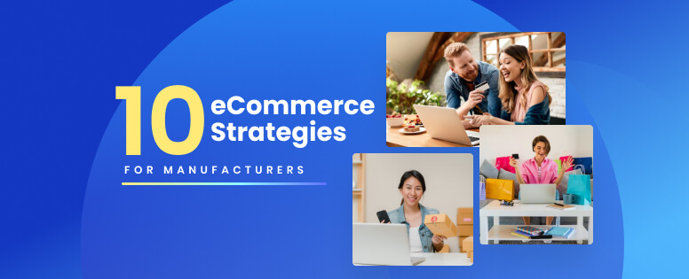 Top 10 eCommerce Strategies for Manufacturers