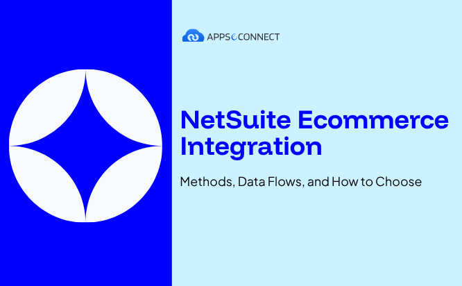 NetSuite Ecommerce Integration Methods, Data Flows, and How to Choose