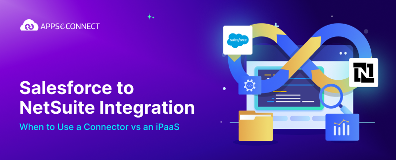 Salesforce to NetSuite Integration: When to Use a Connector vs an iPaaS