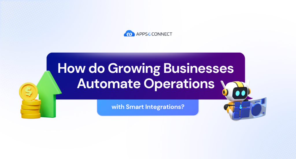 How do Growing Businesses Automate Operations with Smart Integrations?