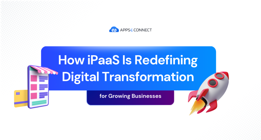 How iPaaS Is Redefining Digital Transformation for Growing Businesses