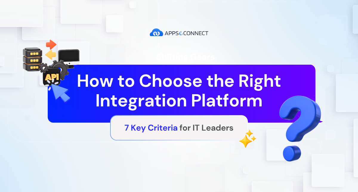 How to Choose the Right Integration Platform - 7 Key Criteria for IT Leaders