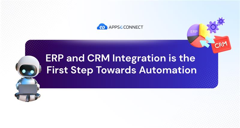 Why ERP and CRM Integration is the First Step Toward Automation