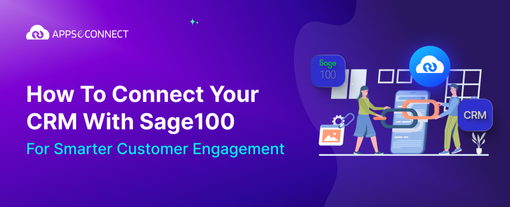 How To Connect Your CRM With Sage100 For Smarter Customer Engagement
