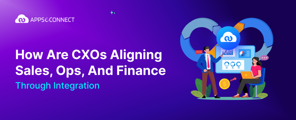 How Are CXOs Aligning Sales, Ops, And Finance Through Integration - Banner