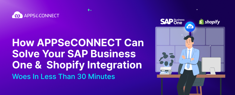 How APPSeCONNECT Can Solve Your SAP Business One & Shopify Integration Woes in Less Than 30 Minutes