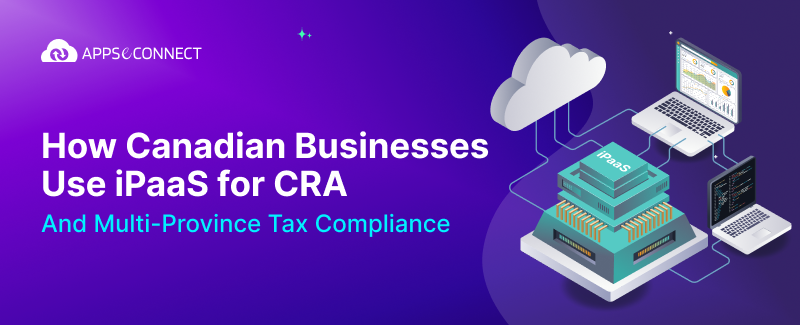 How Canadian Businesses Use iPaaS for CRA and Multi-Province Tax Compliance
