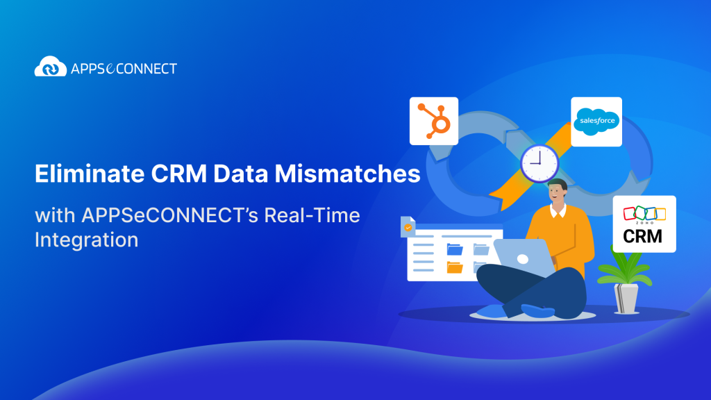 Eliminate CRM Data Mismatches with APPSeCONNECT’s Real-Time Integration