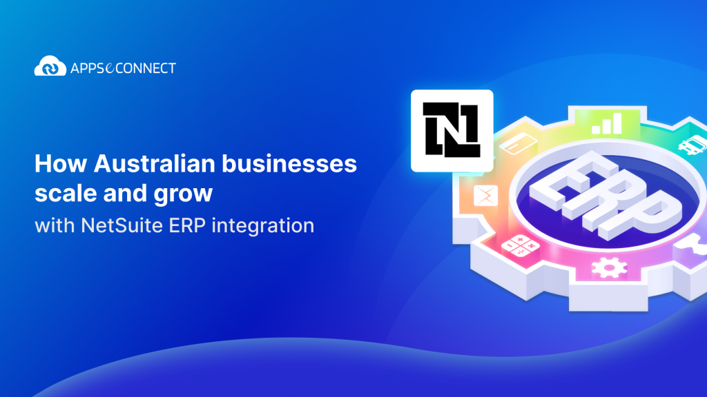 How Australian Businesses Scale and Grow with NetSuite ERP Integration?