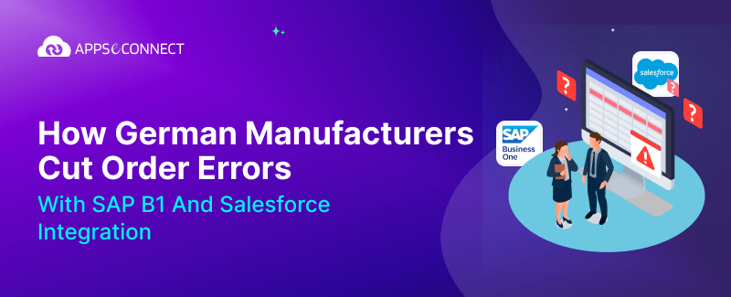 How German Manufacturers Cut Order Errors with SAP B1 and Salesforce Integration
