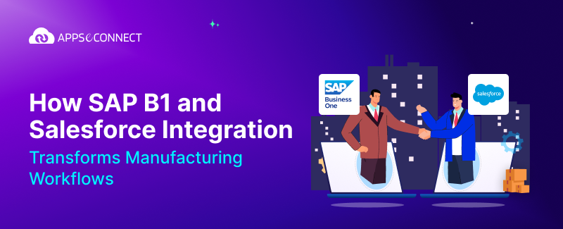 How SAP B1 anQd Salesforce Integration Transforms Manufacturing Workflows