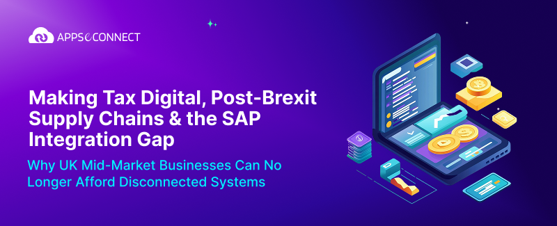 Making Tax Digital, Post-Brexit Supply Chains & the ERP Integration Gap
